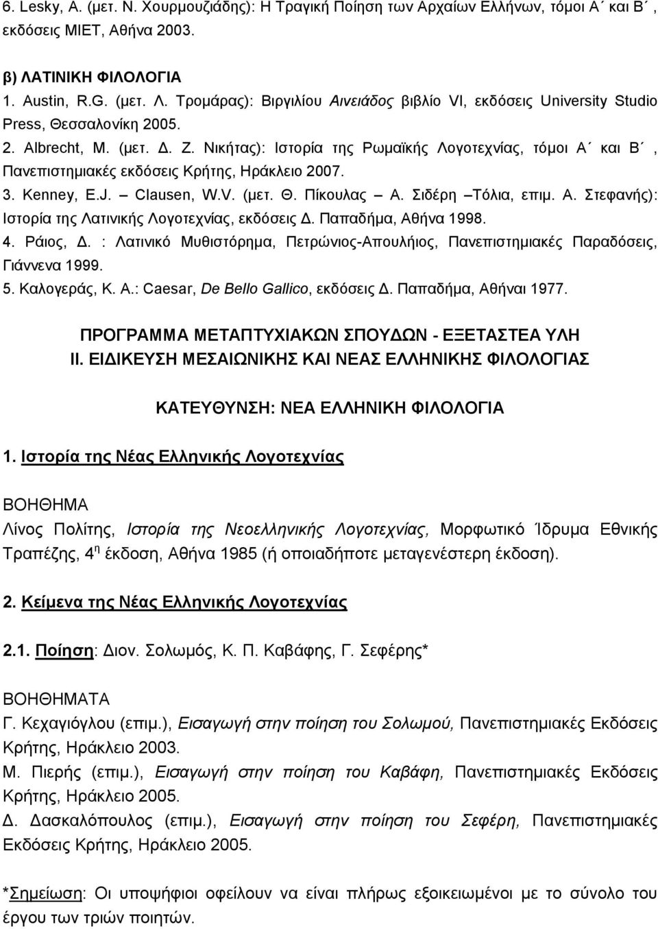 Νικήτας): Ιστορία της Ρωμαϊκής Λογοτεχνίας, τόμοι Α και Β, Πανεπιστημιακές εκδόσεις Κρήτης, Ηράκλειο 2007. 3. Kenney, E.J. Clausen, W.V. (μετ. Θ. Πίκουλας Α. Σιδέρη Τόλια, επιμ. Α. Στεφανής): Ιστορία της Λατινικής Λογοτεχνίας, εκδόσεις Δ.