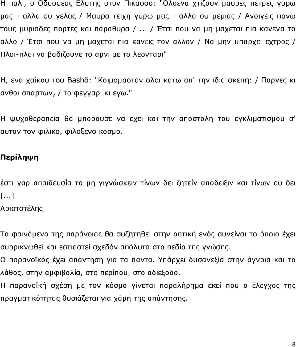 "Κνηκνκαζηαλ νινη θαησ απ' ηελ ηδηα ζθεπε: / Πνξλεο θη αλζνη ζπαξησλ, / ην θεγγαξη θη εγσ." Η ςπρνζεξαπεηα ζα κπνξνπζε λα ερεη θαη ηελ απνζηνιε ηνπ εγθιηκαηηζκνπ ζ' απηνλ ηνλ θηιηθν, θηινμελν θνζκν.