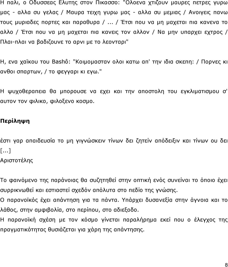 "Κνηκνκαζηαλ νινη θαησ απ' ηελ ηδηα ζθεπε: / Πνξλεο θη αλζνη ζπαξησλ, / ην θεγγαξη θη εγσ." Η ςπρνζεξαπεηα ζα κπνξνπζε λα ερεη θαη ηελ απνζηνιε ηνπ εγθιηκαηηζκνπ ζ' απηνλ ηνλ θηιηθν, θηινμελν θνζκν.