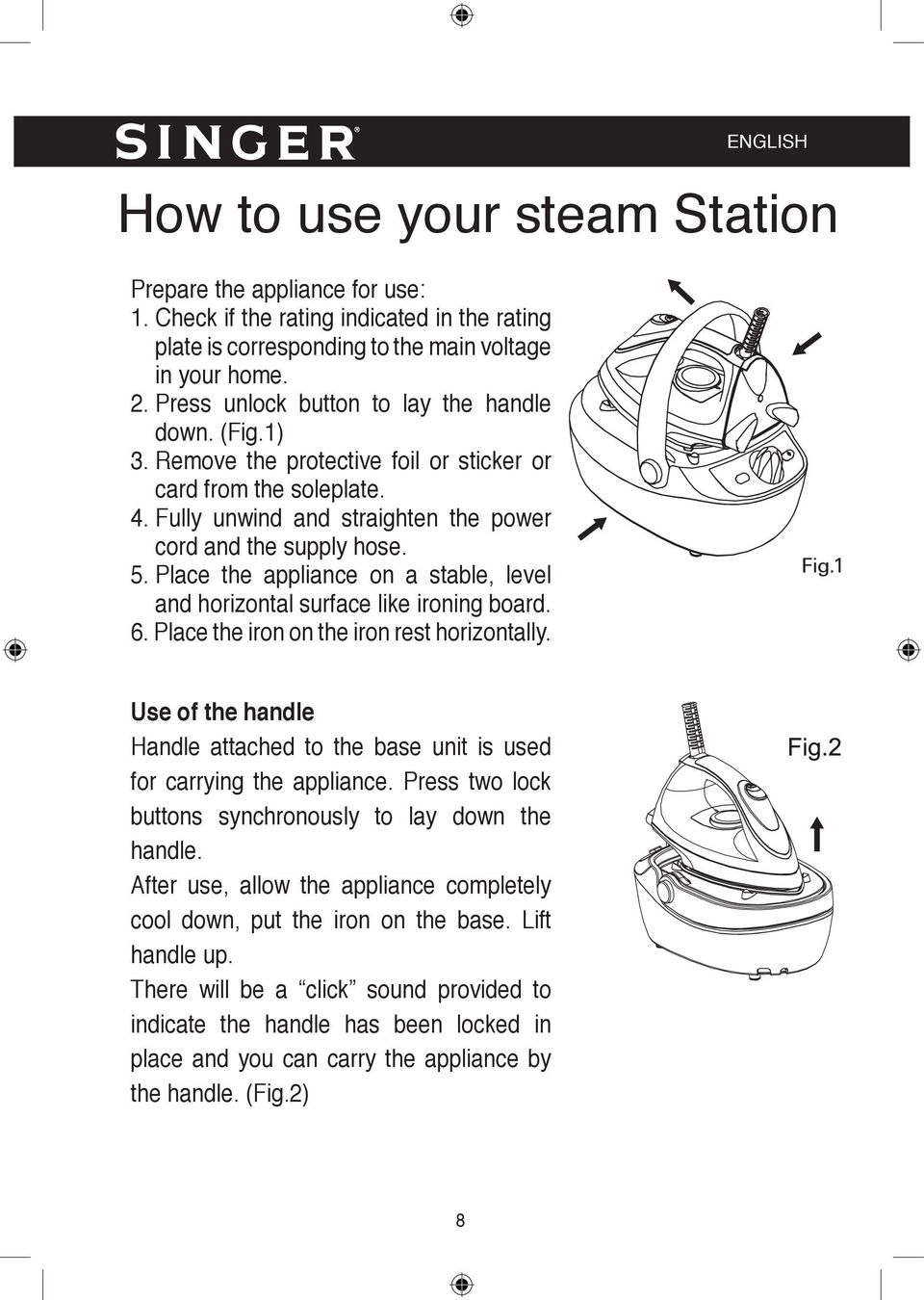 Place the appliance on a stable, level and horizontal surface like ironing board. 6. Place the iron on the iron rest horizontally.