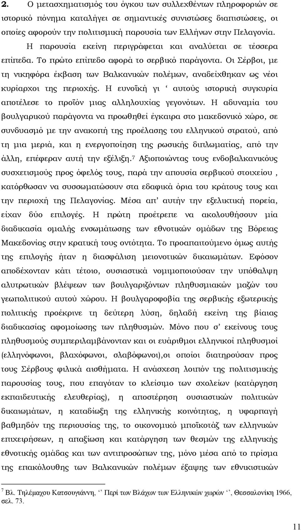 Οι Σέρβοι, µε τη νικηφόρα έκβαση των Βαλκανικών πολέµων, αναδείχθηκαν ως νέοι κυρίαρχοι της περιοχής. Η ευνοϊκή γι αυτούς ιστορική συγκυρία αποτέλεσε το προϊόν µιας αλληλουχίας γεγονότων.