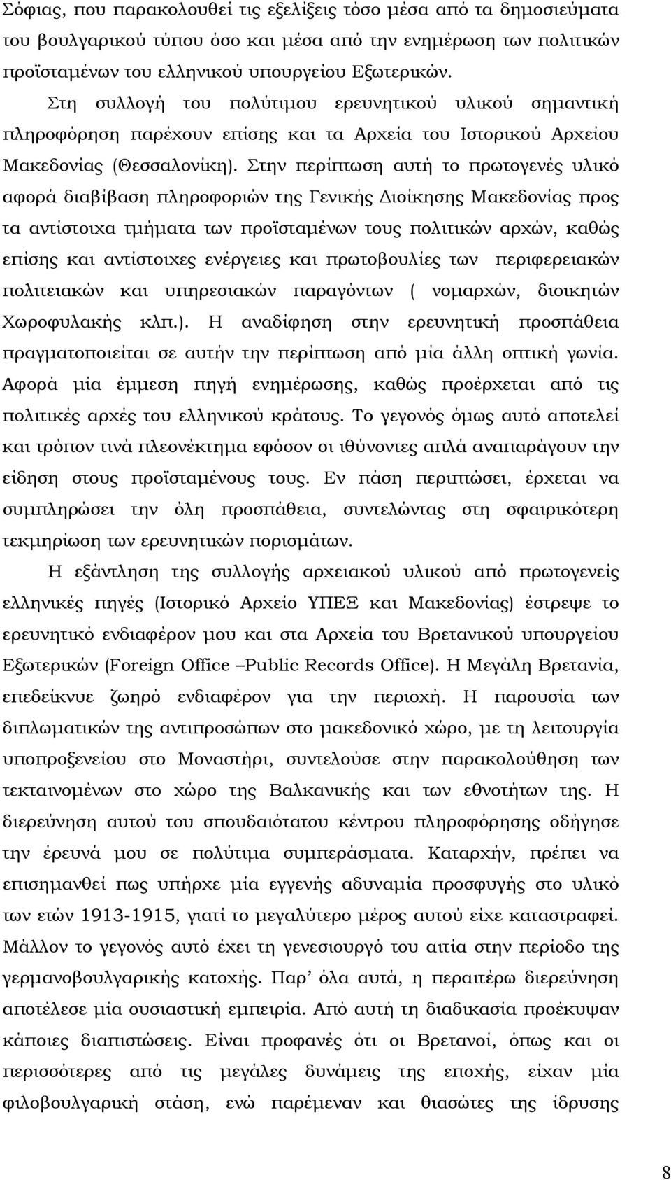 Στην περίπτωση αυτή το πρωτογενές υλικό αφορά διαβίβαση πληροφοριών της Γενικής ιοίκησης Μακεδονίας προς τα αντίστοιχα τµήµατα των προϊσταµένων τους πολιτικών αρχών, καθώς επίσης και αντίστοιχες