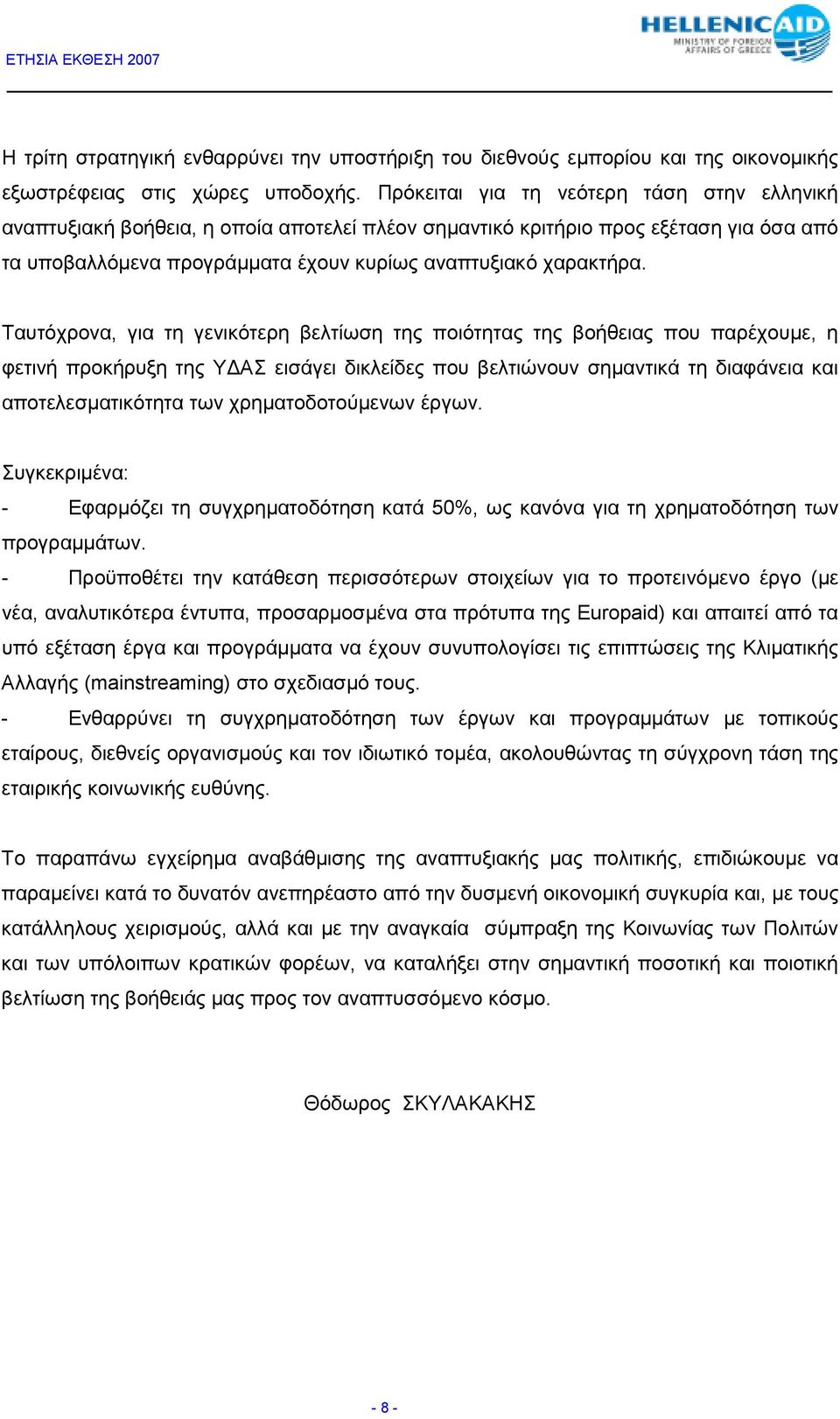 Ταυτόχρονα, για τη γενικότερη βελτίωση της ποιότητας της βοήθειας που παρέχουµε, η φετινή προκήρυξη της Υ ΑΣ εισάγει δικλείδες που βελτιώνουν σηµαντικά τη διαφάνεια και αποτελεσµατικότητα των