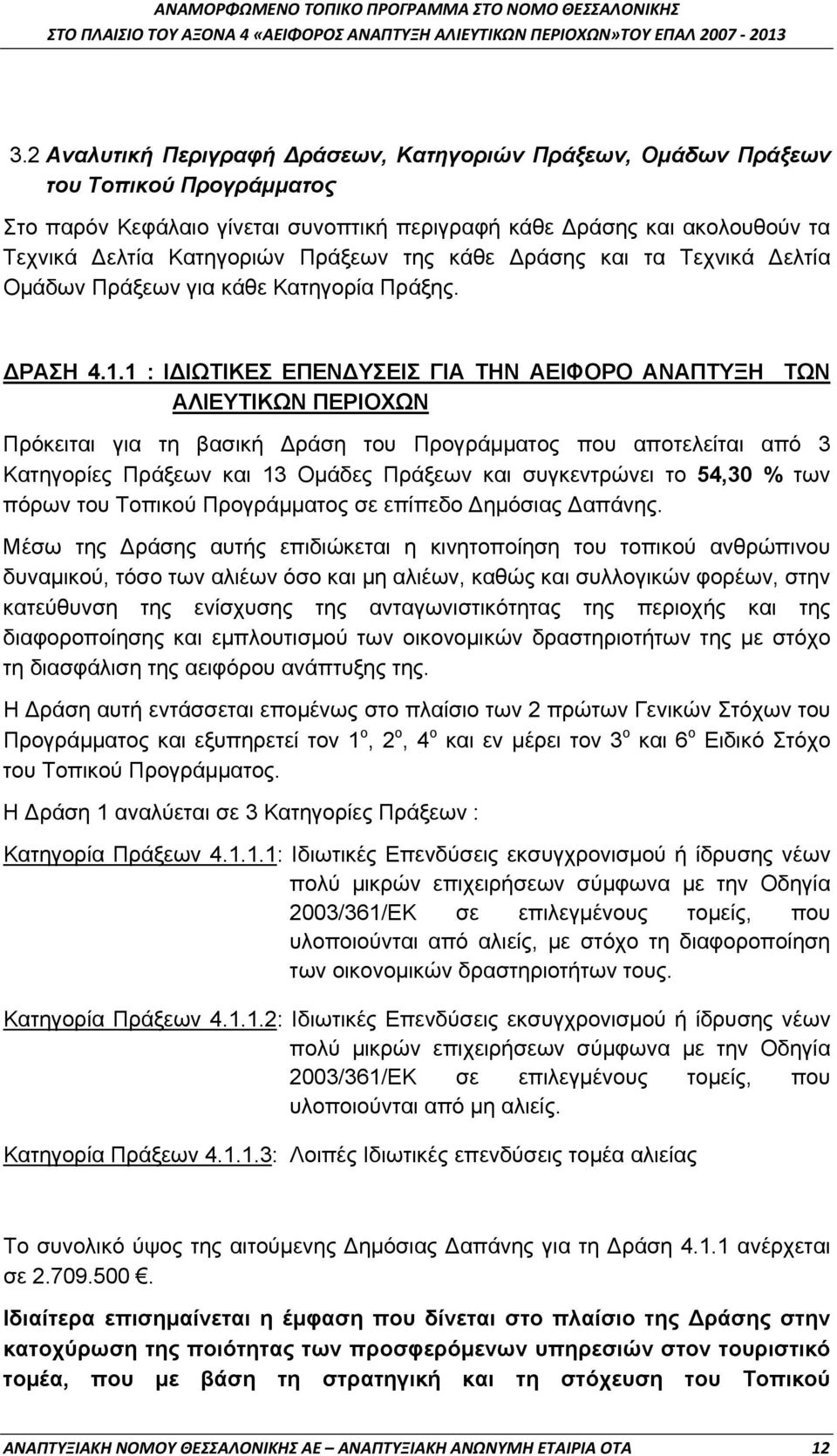 1 : Ι ΙΩΤΙΚΕΣ ΕΠΕΝ ΥΣΕΙΣ ΓΙΑ ΤΗΝ ΑΕΙΦΟΡΟ ΑΝΑΠΤΥΞΗ ΤΩΝ ΑΛΙΕΥΤΙΚΩΝ ΠΕΡΙΟΧΩΝ Πρόκειται για τη βασική ράση του Προγράμματος που αποτελείται από 3 Κατηγορίες Πράξεων και 13 Ομάδες Πράξεων και συγκεντρώνει