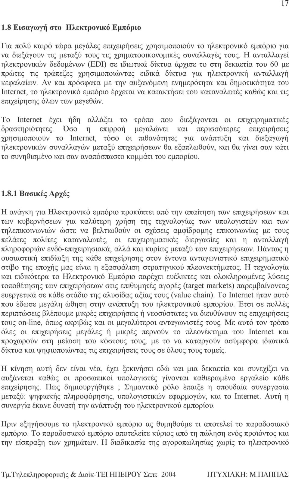 Αν και πρόσφατα με την αυξανόμενη ενημερότητα και δημοτικότητα του Internet, το ηλεκτρονικό εμπόριο έρχεται να κατακτήσει του καταναλωτές καθώς και τις επιχείρησης όλων των μεγεθών.