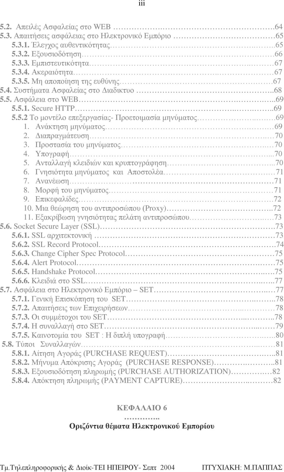 Ανάκτηση μηνύματος.. 69 2. Διαπραγμάτευση.. 70 3. Προστασία του μηνύματος.. 70 4. Υπογραφή...70 5. Ανταλλαγή κλειδιών και κρυπτογράφηση...70 6. Γνησιότητα μηνύματος και Αποστολέα. 71 7. Ανανέωση 71 8.