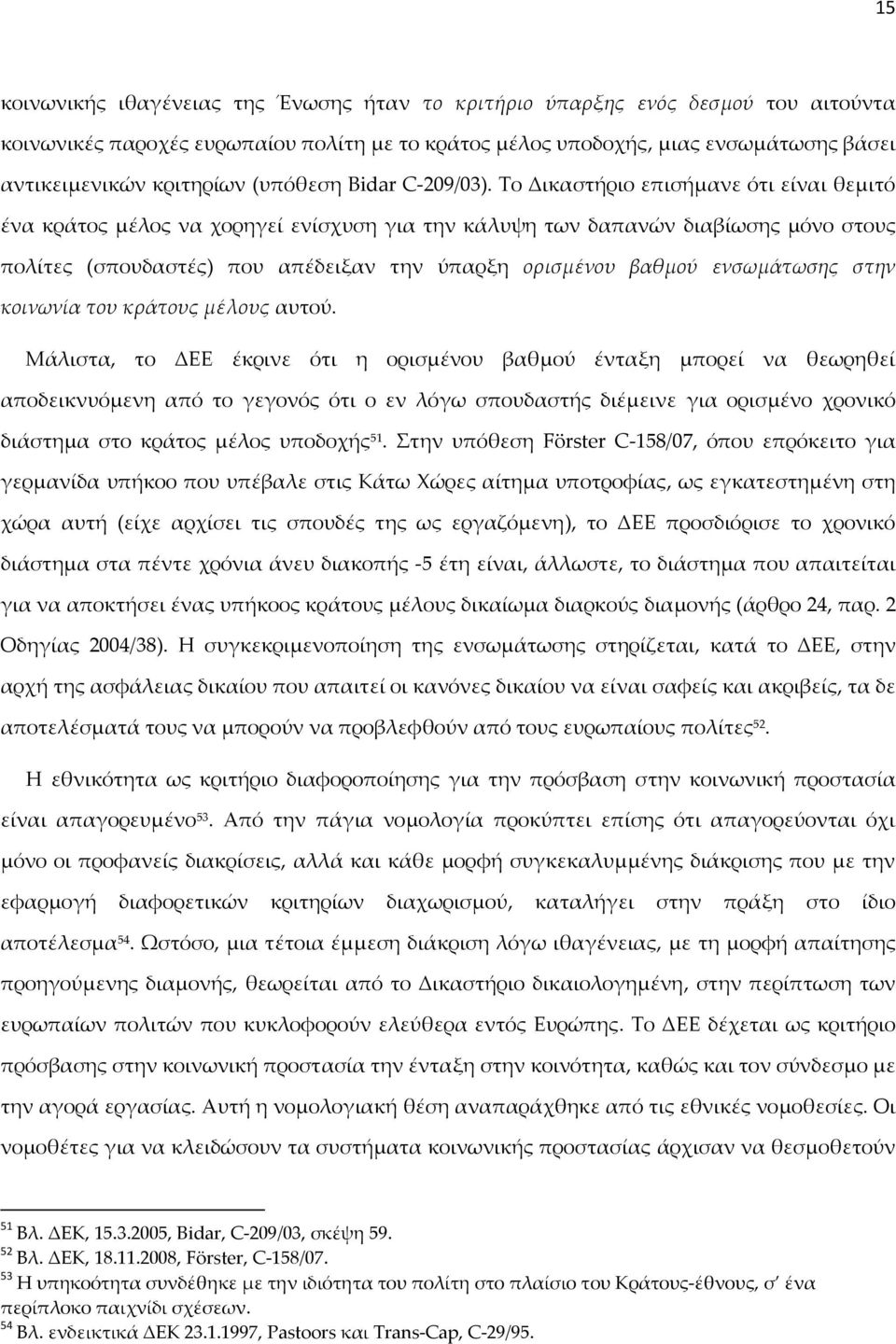 Το Δικαστήριο επισήμανε ότι είναι θεμιτό ένα κράτος μέλος να χορηγεί ενίσχυση για την κάλυψη των δαπανών διαβίωσης μόνο στους πολίτες (σπουδαστές) που απέδειξαν την ύπαρξη ορισμένου βαθμού