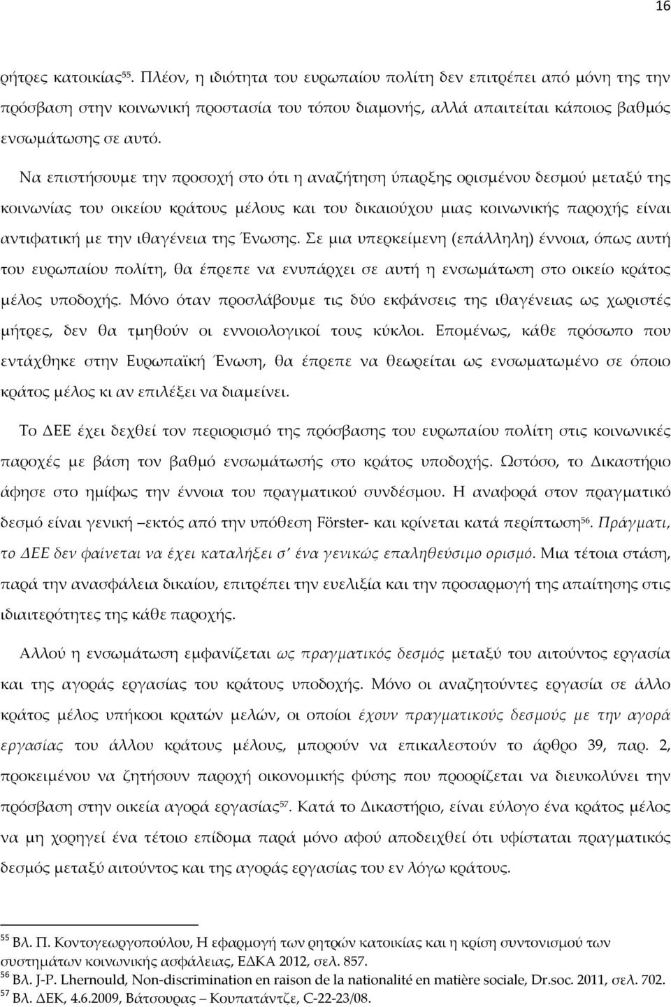 της Ένωσης. Σε μια υπερκείμενη (επάλληλη) έννοια, όπως αυτή του ευρωπαίου πολίτη, θα έπρεπε να ενυπάρχει σε αυτή η ενσωμάτωση στο οικείο κράτος μέλος υποδοχής.