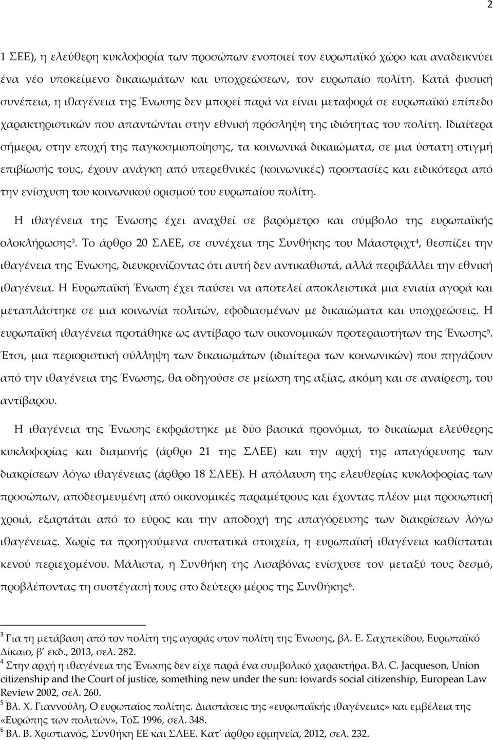 Ιδιαίτερα σήμερα, στην εποχή της παγκοσμιοποίησης, τα κοινωνικά δικαιώματα, σε μια ύστατη στιγμή επιβίωσής τους, έχουν ανάγκη από υπερεθνικές (κοινωνικές) προστασίες και ειδικότερα από την ενίσχυση