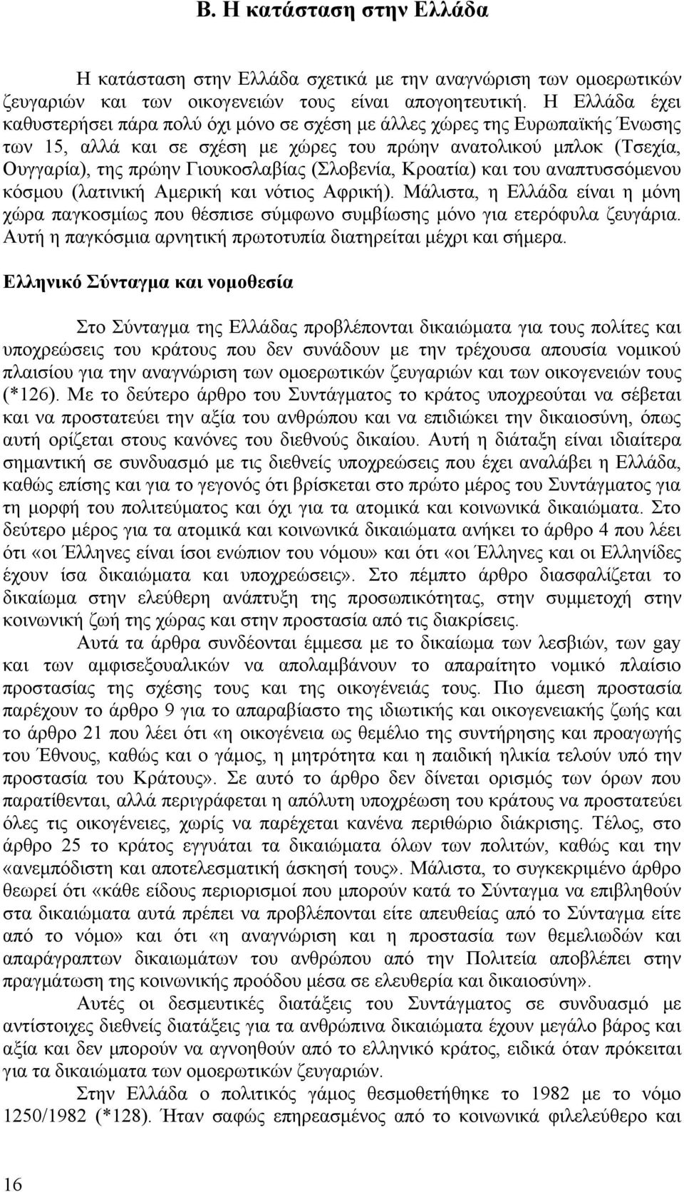 (Σλοβενία, Κροατία) και του αναπτυσσόμενου κόσμου (λατινική Αμερική και νότιος Αφρική). Μάλιστα, η Ελλάδα είναι η μόνη χώρα παγκοσμίως που θέσπισε σύμφωνο συμβίωσης μόνο για ετερόφυλα ζευγάρια.