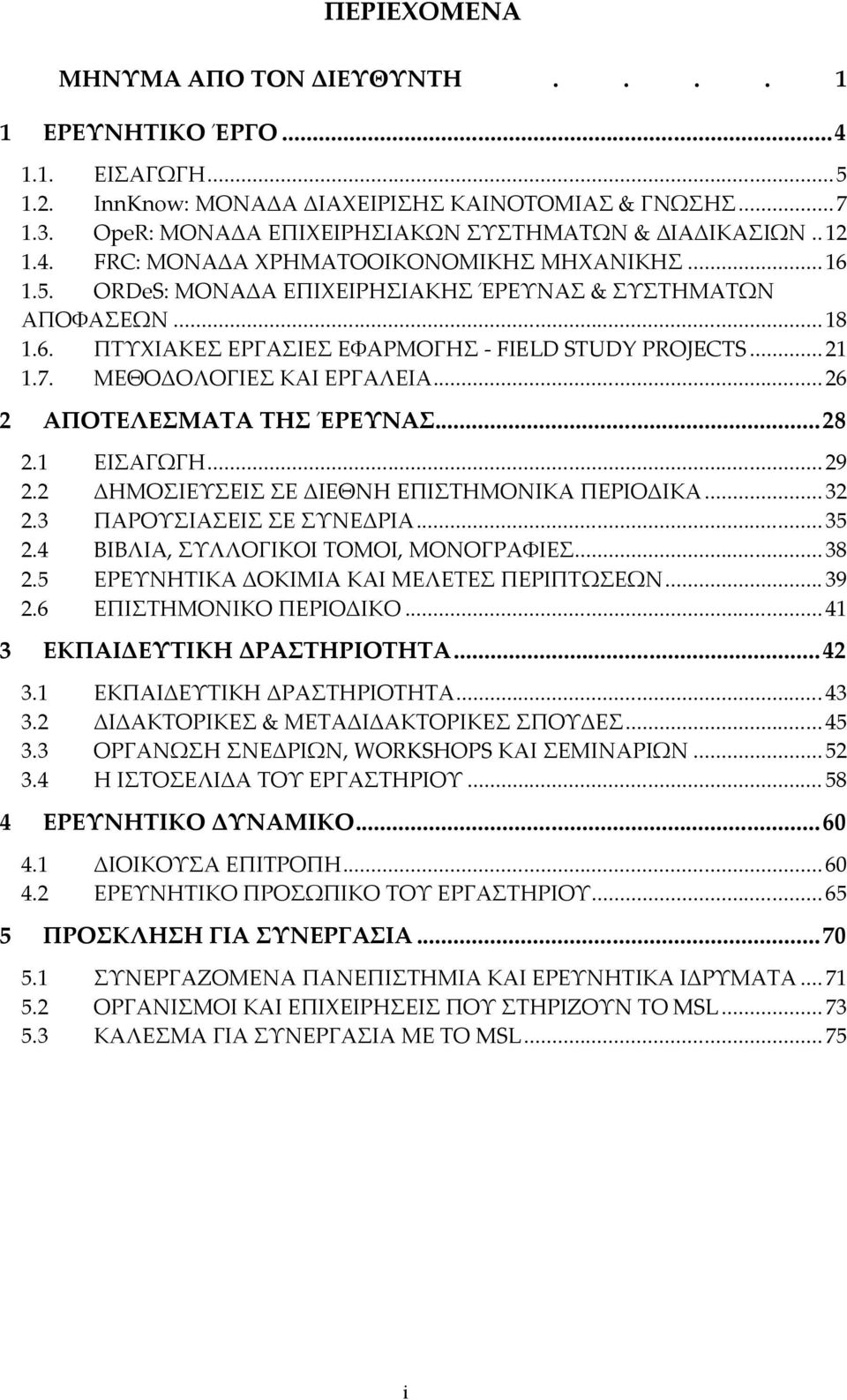 .. 21 1.7. ΜΕΘΟΔΟΛΟΓΙΕΣ ΚΑΙ ΕΡΓΑΛΕΙΑ... 26 2 ΑΠΟΤΕΛΕΣΜΑΤΑ ΤΗΣ ΈΡΕΥΝΑΣ... 28 2.1 ΕΙΣΑΓΩΓΗ... 29 2.2 ΔΗΜΟΣΙΕΥΣΕΙΣ ΣΕ ΔΙΕΘΝΗ ΕΠΙΣΤΗΜΟΝΙΚΑ ΠΕΡΙΟΔΙΚΑ... 32 2.3 ΠΑΡΟΥΣΙΑΣΕΙΣ ΣΕ ΣΥΝΕΔΡΙΑ... 35 2.