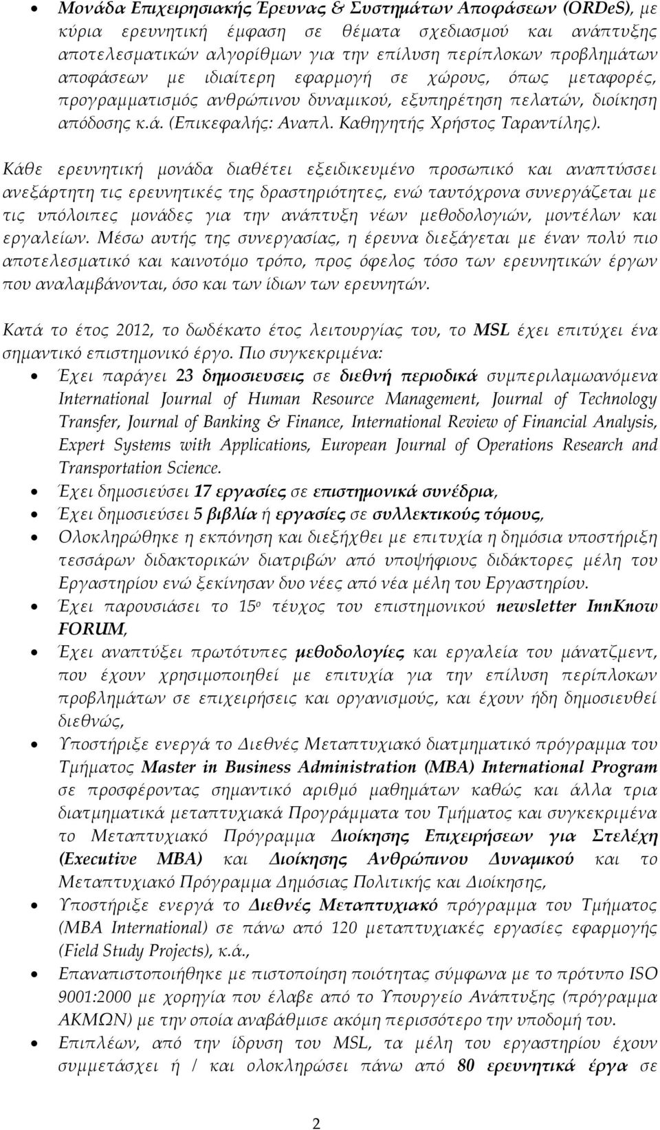 Κάθε ερευνητική μονάδα διαθέτει εξειδικευμένο προσωπικό και αναπτύσσει ανεξάρτητη τις ερευνητικές της δραστηριότητες, ενώ ταυτόχρονα συνεργάζεται με τις υπόλοιπες μονάδες για την ανάπτυξη νέων