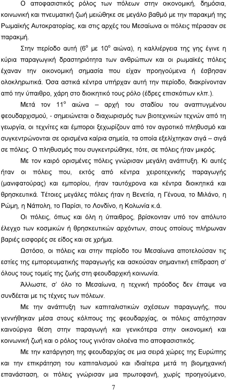 Στην περίοδο αυτή (6 ο με 10 ο αιώνα), η καλλιέργεια της γης έγινε η κύρια παραγωγική δραστηριότητα των ανθρώπων και οι ρωμαϊκές πόλεις έχαναν την οικονομική σημασία που είχαν προηγούμενα ή έσβησαν