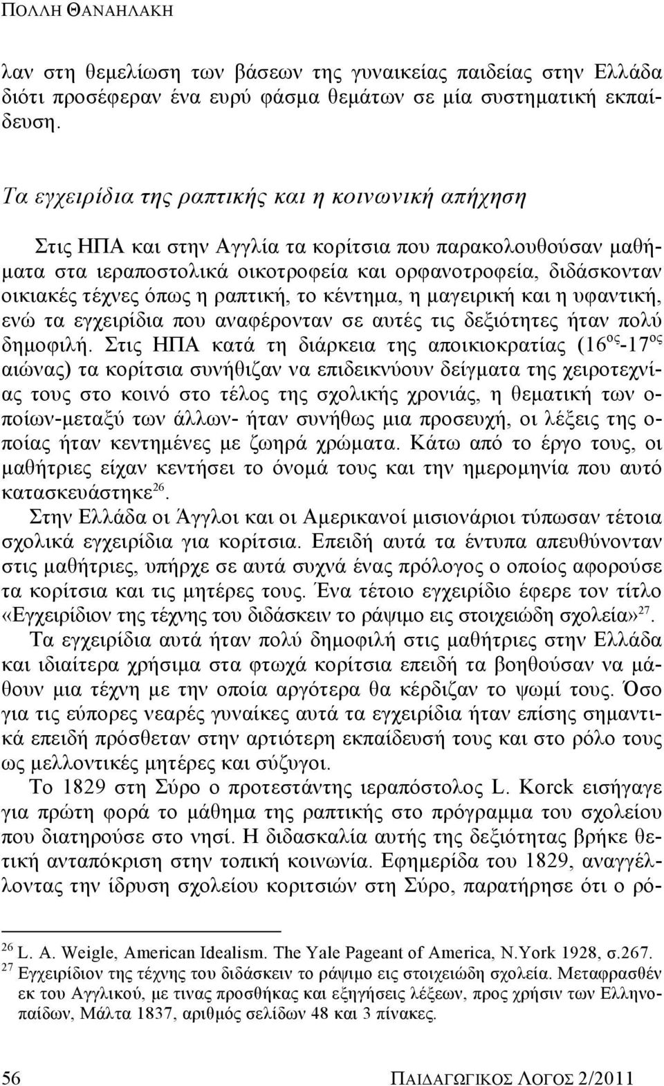 η ραπτική, το κέντημα, η μαγειρική και η υφαντική, ενώ τα εγχειρίδια που αναφέρονταν σε αυτές τις δεξιότητες ήταν πολύ δημοφιλή.