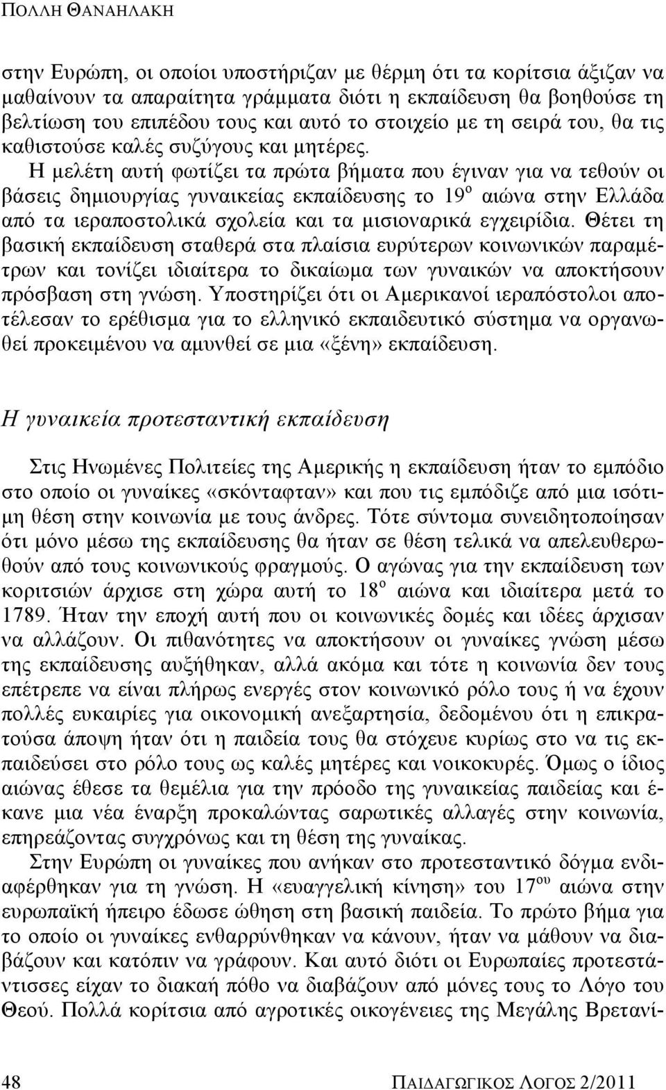 Η μελέτη αυτή φωτίζει τα πρώτα βήματα που έγιναν για να τεθούν οι βάσεις δημιουργίας γυναικείας εκπαίδευσης το 19 ο αιώνα στην Ελλάδα από τα ιεραποστολικά σχολεία και τα μισιοναρικά εγχειρίδια.