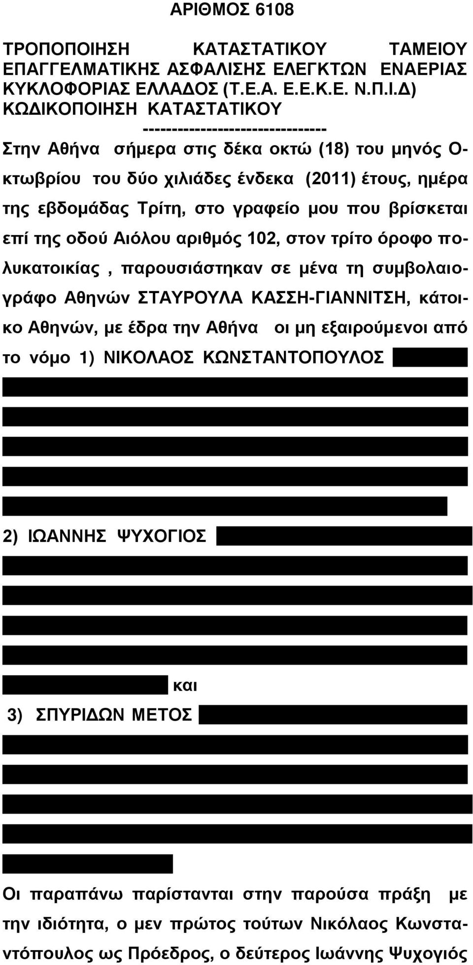 της οδού Αιόλου αριθμός 102, στον τρίτο όροφο πολυκατοικίας, παρουσιάστηκαν σε μένα τη συμβολαιογράφο Αθηνών ΣΤΑΥΡΟΥΛΑ ΚΑΣΣΗ-ΓΙΑΝΝΙΤΣΗ, κάτοικο Αθηνών, με έδρα την Αθήνα οι μη εξαιρούμενοι από