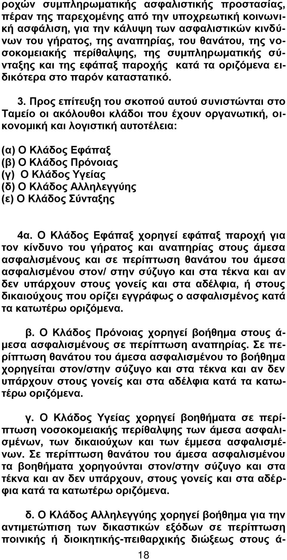 Προς επίτευξη του σκοπού αυτού συνιστώνται στο Ταμείο οι ακόλουθοι κλάδοι που έχουν οργανωτική, οικονομική και λογιστική αυτοτέλεια: (α) Ο Κλάδος Εφάπαξ (β) Ο Κλάδος Πρόνοιας (γ) Ο Κλάδος Υγείας (δ)