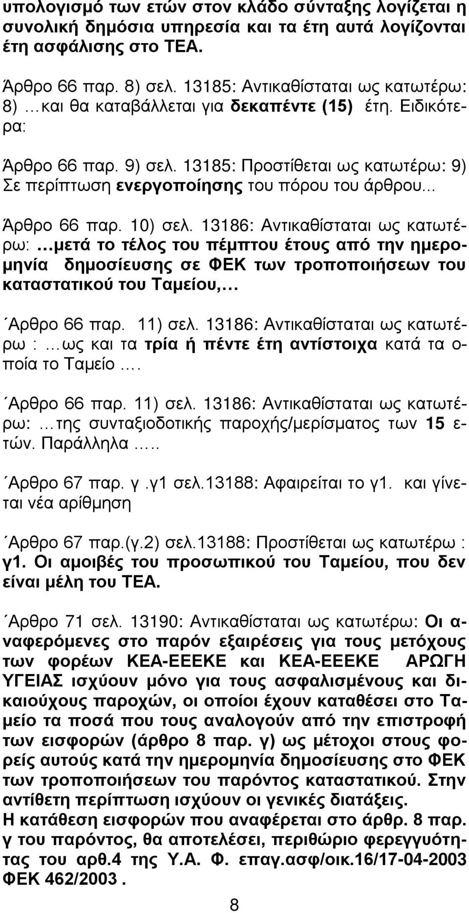 .. Άρθρο 66 παρ. 10) σελ. 13186: Αντικαθίσταται ως κατωτέρω: μετά το τέλος του πέμπτου έτους από την ημερομηνία δημοσίευσης σε ΦΕΚ των τροποποιήσεων του καταστατικού του Ταμείου, Αρθρο 66 παρ.