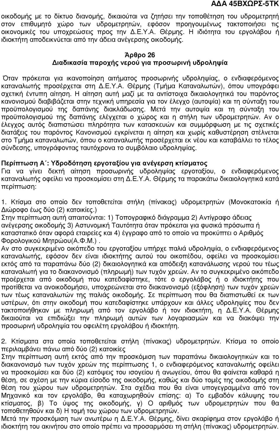 Άρθρο 26 ιαδικασία παροχής νερού για προσωρινή υδροληψία Όταν πρόκειται για ικανοποίηση αιτήµατος προσωρινής υδροληψίας, ο ενδιαφερόµενος καταναλωτής προσέρχεται στη.ε.υ.α. Θέρµης (Τµήµα Καταναλωτών), όπου υπογράφει σχετική έντυπη αίτηση.