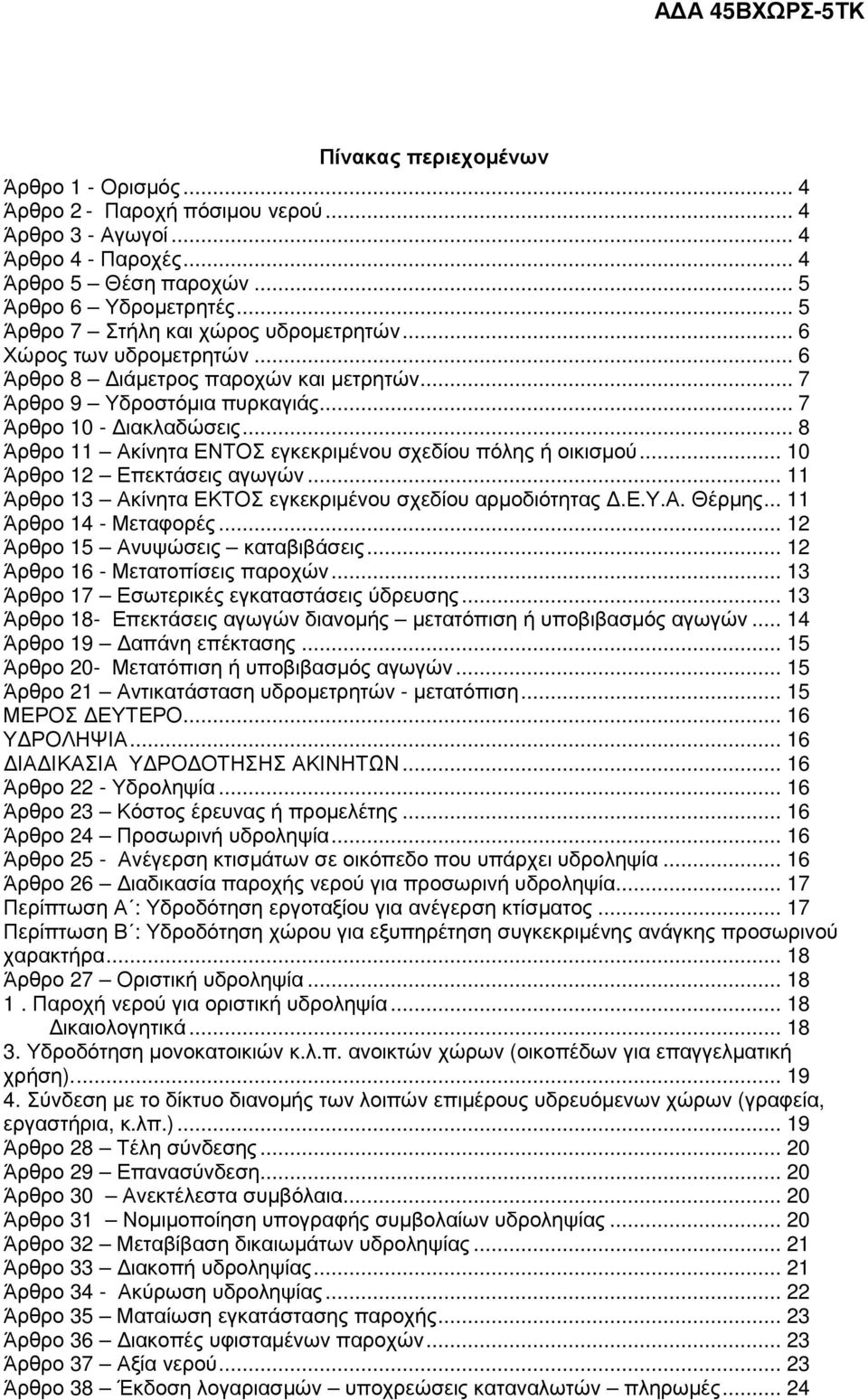 .. 8 Άρθρο 11 Ακίνητα ΕΝΤΟΣ εγκεκριµένου σχεδίου πόλης ή οικισµού... 10 Άρθρο 12 Επεκτάσεις αγωγών... 11 Άρθρο 13 Ακίνητα ΕΚΤΟΣ εγκεκριµένου σχεδίου αρµοδιότητας.ε.υ.α. Θέρµης.