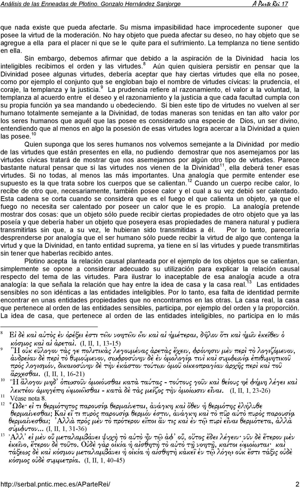 Sin embargo, debemos afirmar que debido a la aspiración de la Divinidad hacia los inteligibles recibimos el orden y las virtudes.