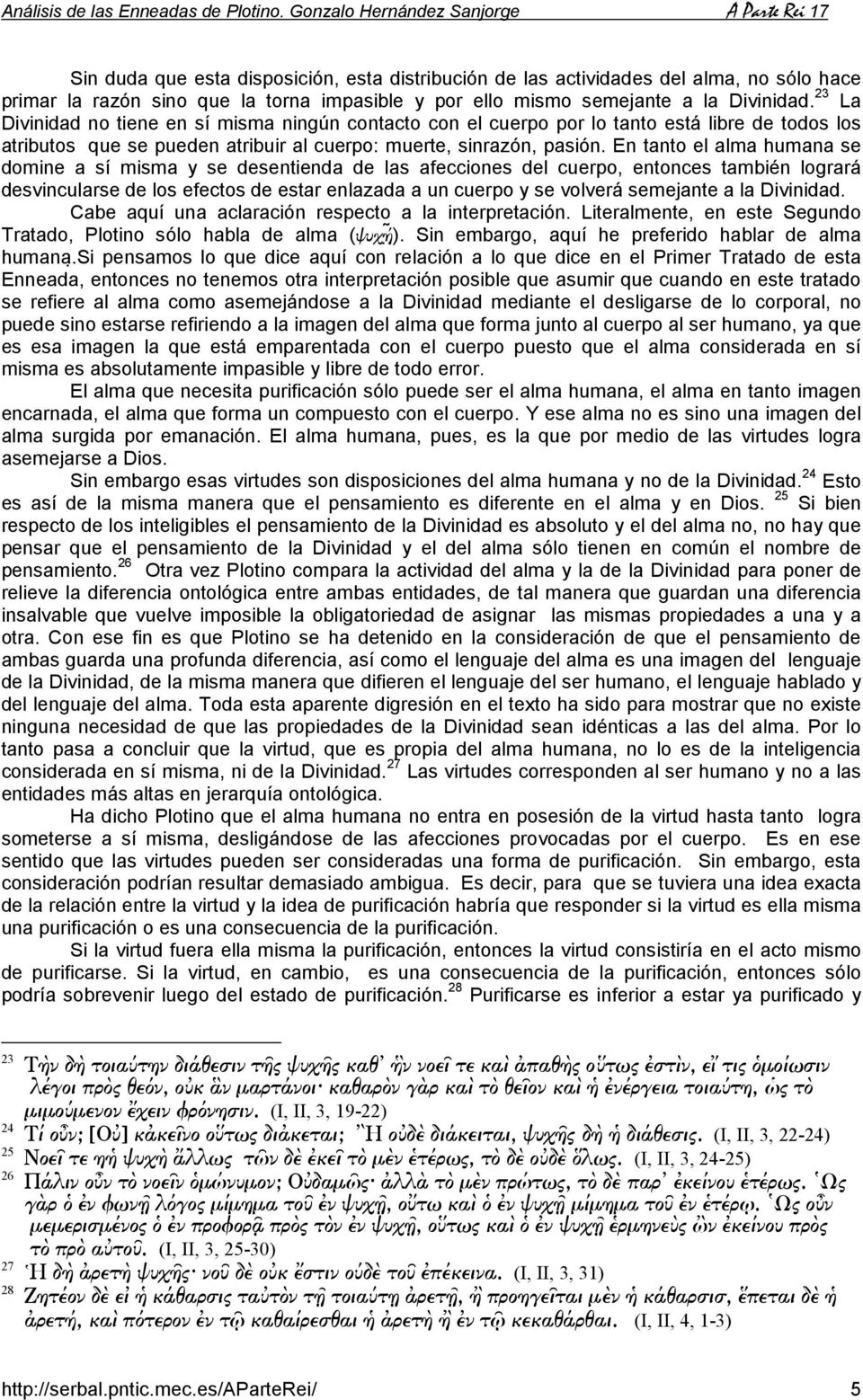 En tanto el alma humana se domine a sí misma y se desentienda de las afecciones del cuerpo, entonces también logrará desvincularse de los efectos de estar enlazada a un cuerpo y se volverá semejante