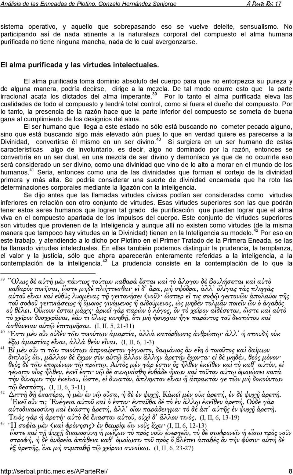 El alma purificada y las virtudes intelectuales. El alma purificada toma dominio absoluto del cuerpo para que no entorpezca su pureza y de alguna manera, podría decirse, dirige a la mezcla.