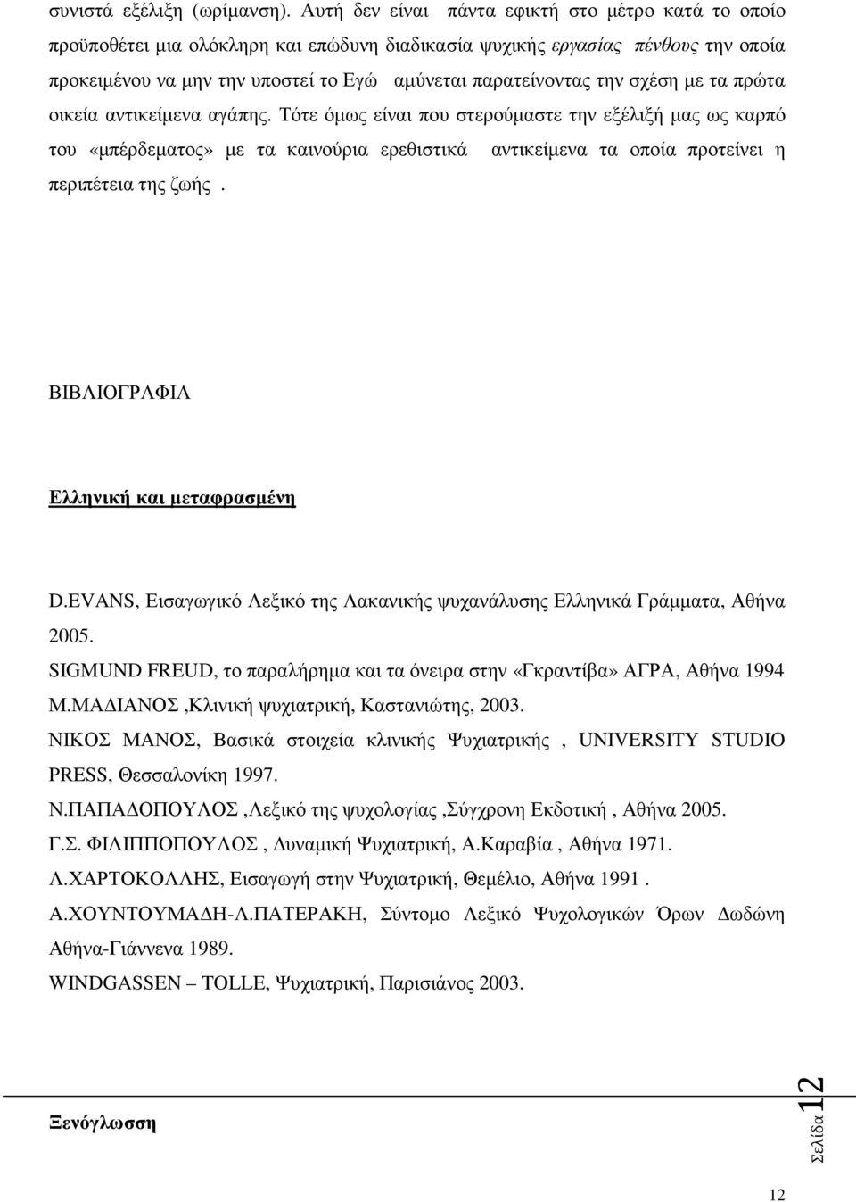 σχέση µε τα πρώτα οικεία αντικείµενα αγάπης. Τότε όµως είναι που στερούµαστε την εξέλιξή µας ως καρπό του «µπέρδεµατος» µε τα καινούρια ερεθιστικά αντικείµενα τα οποία προτείνει η περιπέτεια της ζωής.