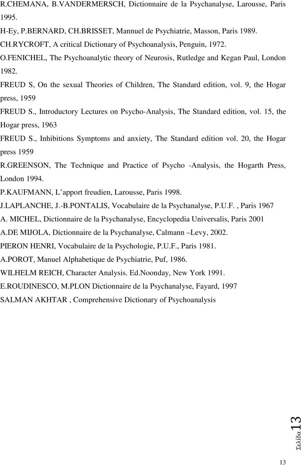 , Introductory Lectures on Psycho-Analysis, The Standard edition, vol. 15, the Hogar press, 1963 FREUD S., Inhibitions Symptoms and anxiety, The Standard edition vol. 20, the Hogar press 1959 R.