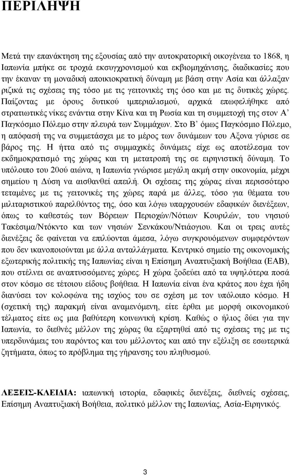 Παίζοντας με όρους δυτικού ιμπεριαλισμού, αρχικά επωφελήθηκε από στρατιωτικές νίκες ενάντια στην Κίνα και τη Ρωσία και τη συμμετοχή της στον Α Παγκόσμιο Πόλεμο στην πλευρά των Συμμάχων.