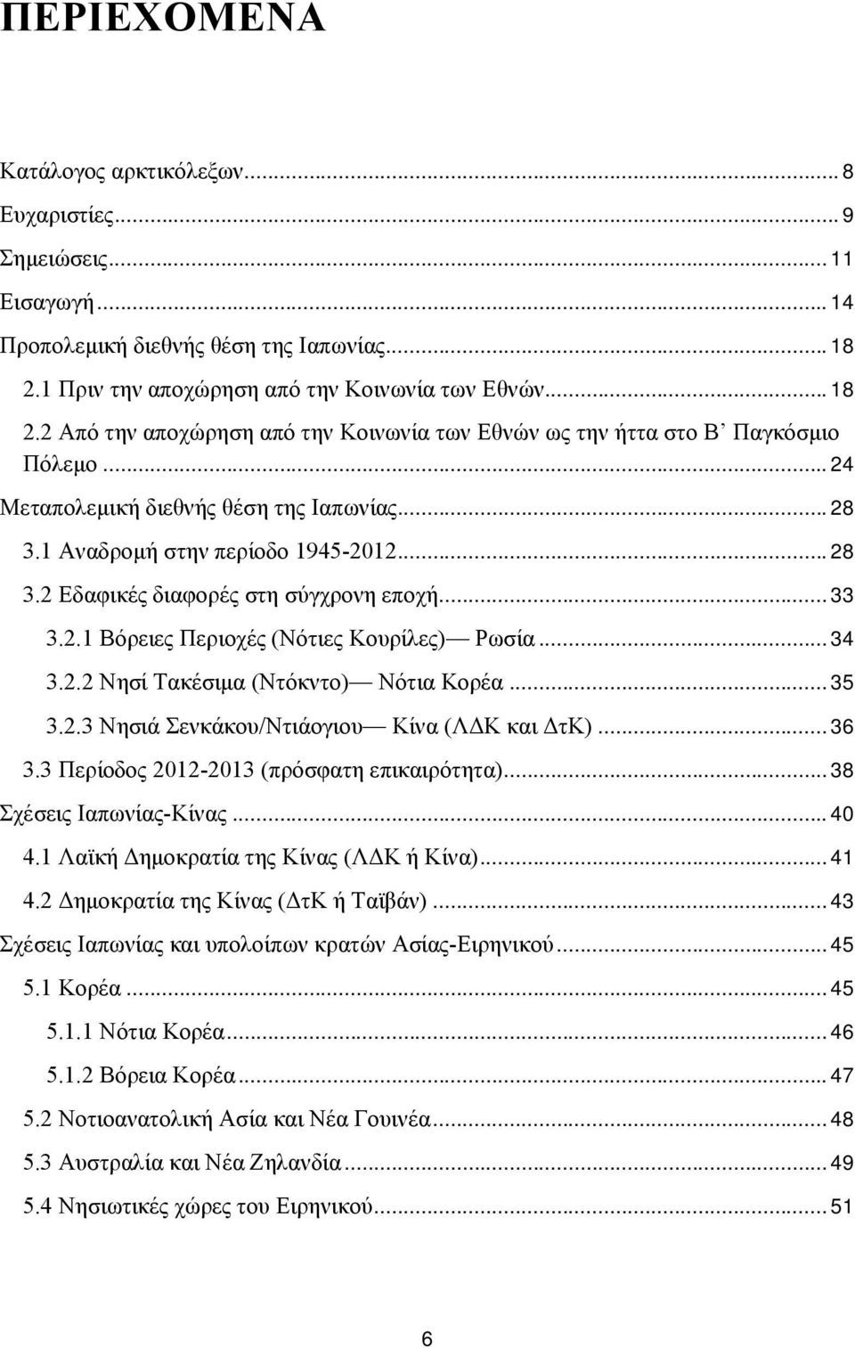 1 Αναδρομή στην περίοδο 1945-2012... 28 3.2 Εδαφικές διαφορές στη σύγχρονη εποχή... 33 3.2.1 Βόρειες Περιοχές (Νότιες Κουρίλες) Ρωσία... 34 3.2.2 Νησί Τακέσιμα (Ντόκντο) Νότια Κορέα... 35 3.2.3 Νησιά Σενκάκου/Ντιάογιου Κίνα (ΛΔΚ και ΔτΚ).