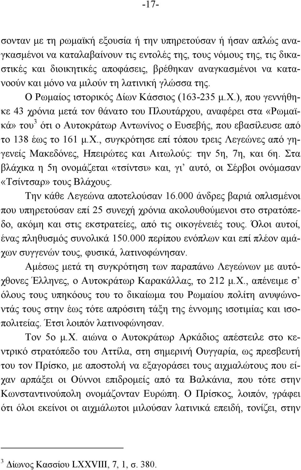 ), που γεννήθηκε 43 χρόνια µετά τον θάνατο του Πλουτάρχου, αναφέρει στα «Ρωµαϊκά» του 3 ότι ο Αυτοκράτωρ Αντωνίνος ο Ευσεβής, που εβασίλευσε από το 138 έως το 161 µ.χ., συγκρότησε επί τόπου τρεις Λεγεώνες από γηγενείς Μακεδόνες, Ηπειρώτες και Αιτωλούς: την 5η, 7η, και 6η.