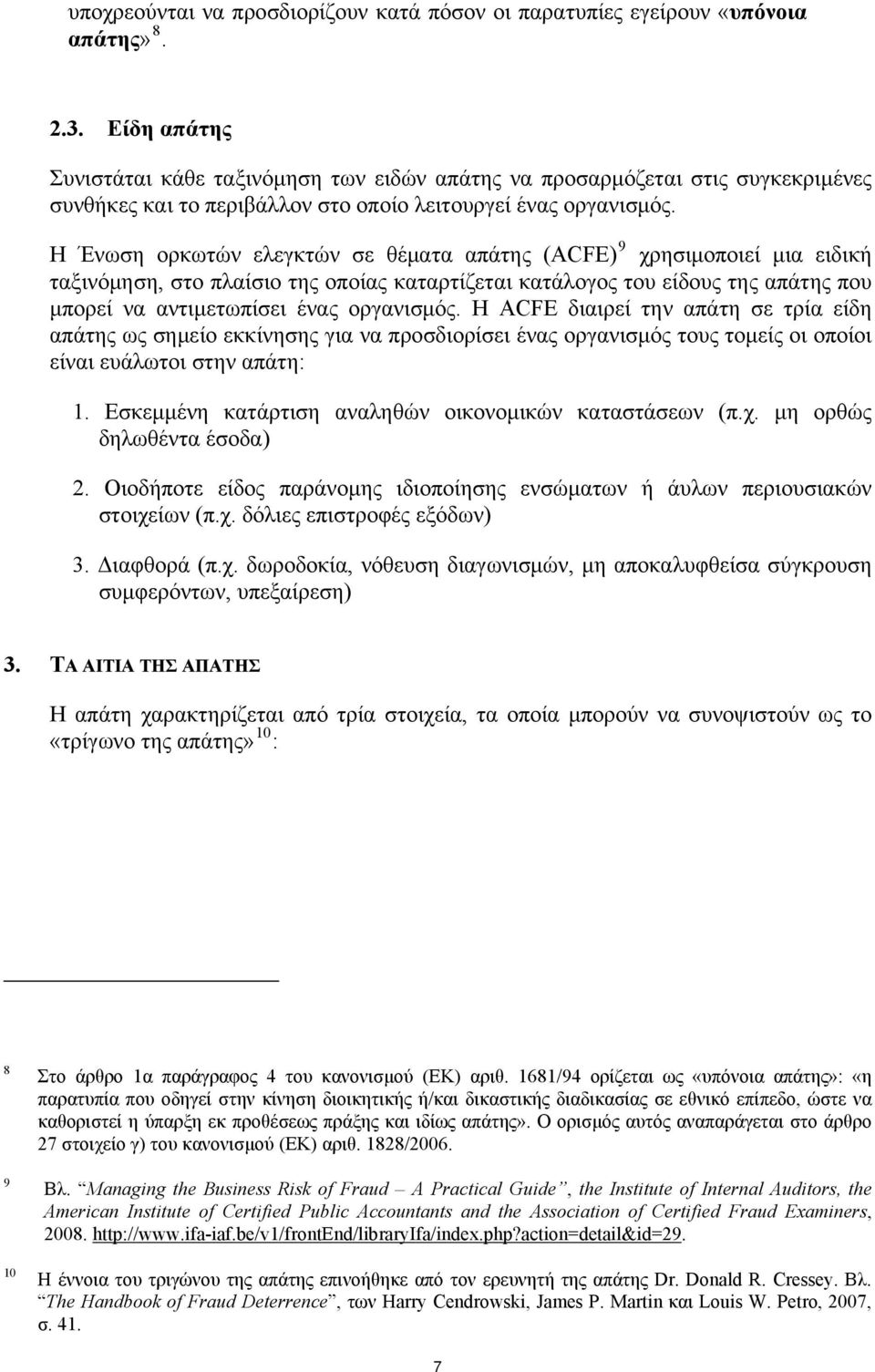 Η Ένωση ορκωτών ελεγκτών σε θέματα απάτης (ACFE) 9 χρησιμοποιεί μια ειδική ταξινόμηση, στο πλαίσιο της οποίας καταρτίζεται κατάλογος του είδους της απάτης που μπορεί να αντιμετωπίσει ένας οργανισμός.