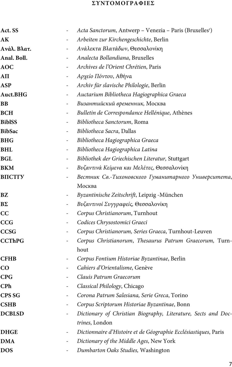 BHG - Auctarium Bibliotheca Hagiographica Graeca ВВ - Византийский временник, Москва BCH - Bulletin de Correspondance Hellénique, Athènes BiblSS - Bibliotheca Sanctorum, Roma BibSac - Bibliotheca