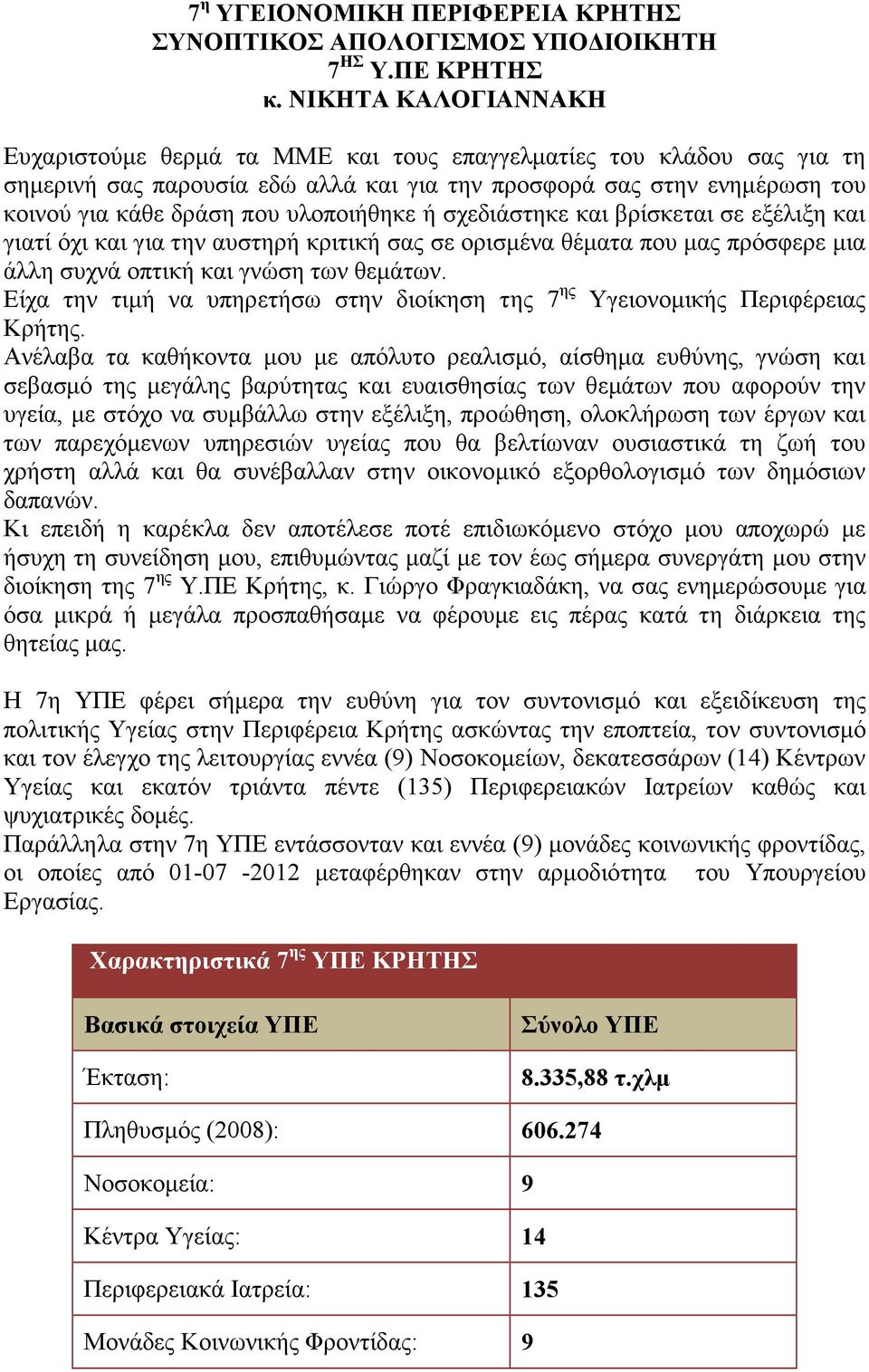 υλοποιήθηκε ή σχεδιάστηκε και βρίσκεται σε εξέλιξη και γιατί όχι και για την αυστηρή κριτική σας σε ορισµένα θέµατα που µας πρόσφερε µια άλλη συχνά οπτική και γνώση των θεµάτων.