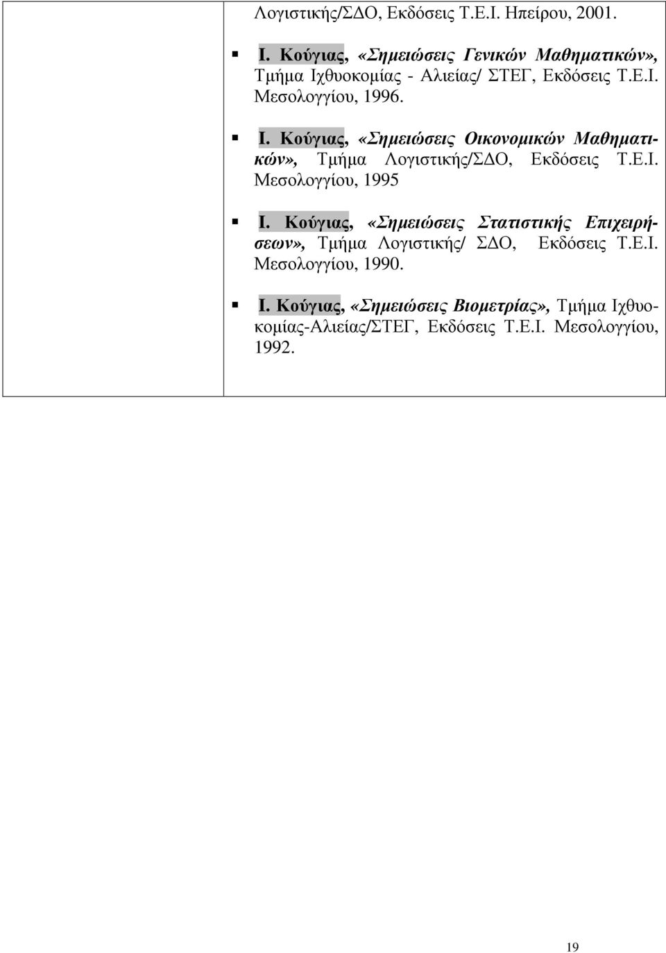 Κούγιας, «Σηµειώσεις Οικονοµικών Μαθηµατικών», Τµήµα Λογιστικής/Σ Ο, Εκδόσεις Τ.Ε.Ι. Μεσολογγίου, 1995 I.