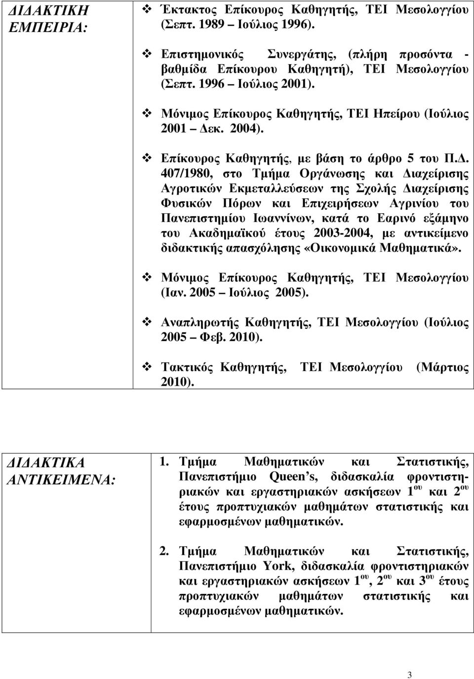 . 407/1980, στο Τµήµα Οργάνωσης και ιαχείρισης Αγροτικών Εκµεταλλεύσεων της Σχολής ιαχείρισης Φυσικών Πόρων και Επιχειρήσεων Αγρινίου του Πανεπιστηµίου Ιωαννίνων, κατά το Εαρινό εξάµηνο του