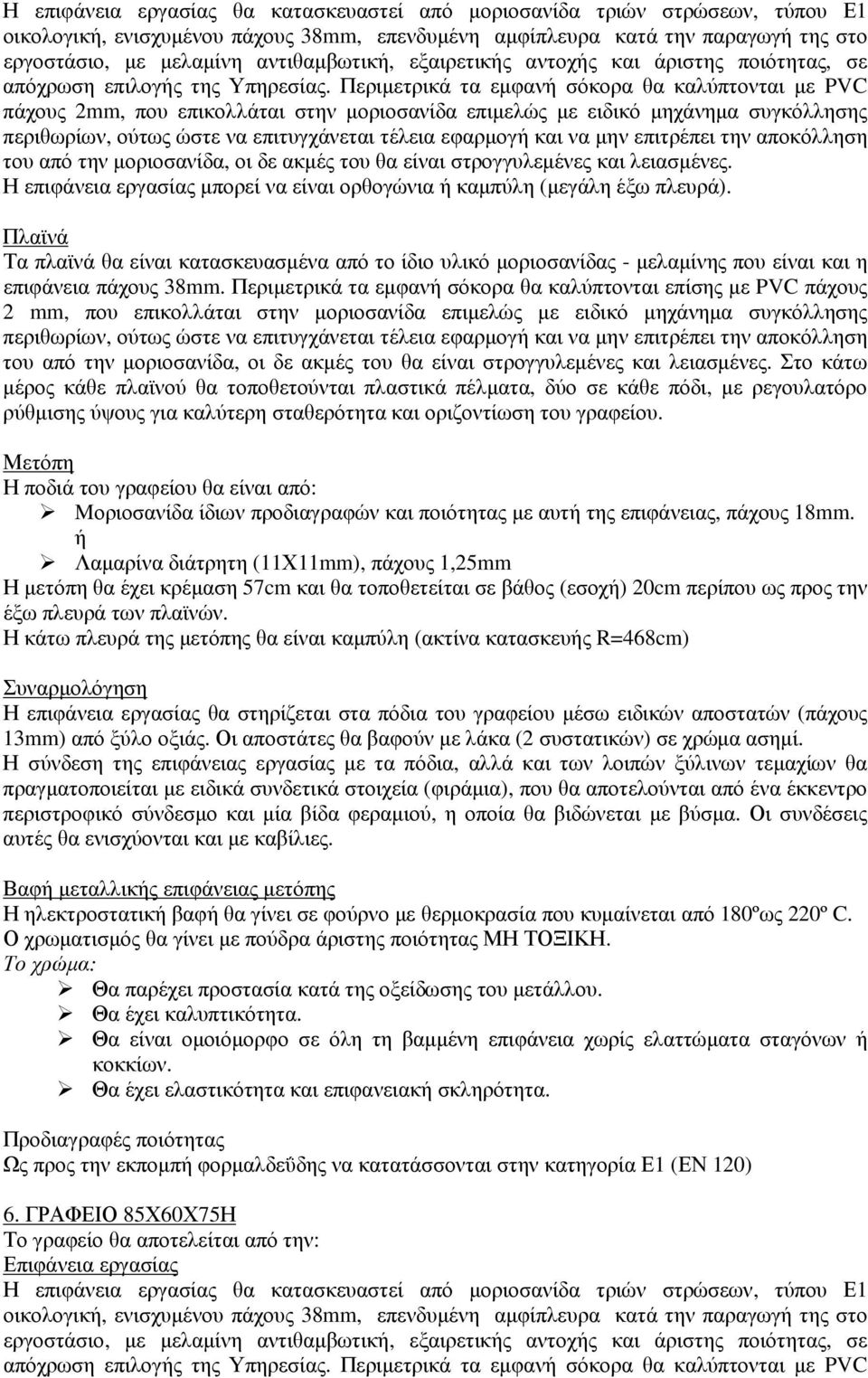 Περιµετρικά τα εµφανή σόκορα θα καλύπτονται µε PVC πάχους 2mm, που επικολλάται στην µοριοσανίδα επιµελώς µε ειδικό µηχάνηµα συγκόλλησης περιθωρίων, ούτως ώστε να επιτυγχάνεται τέλεια εφαρµογή και να