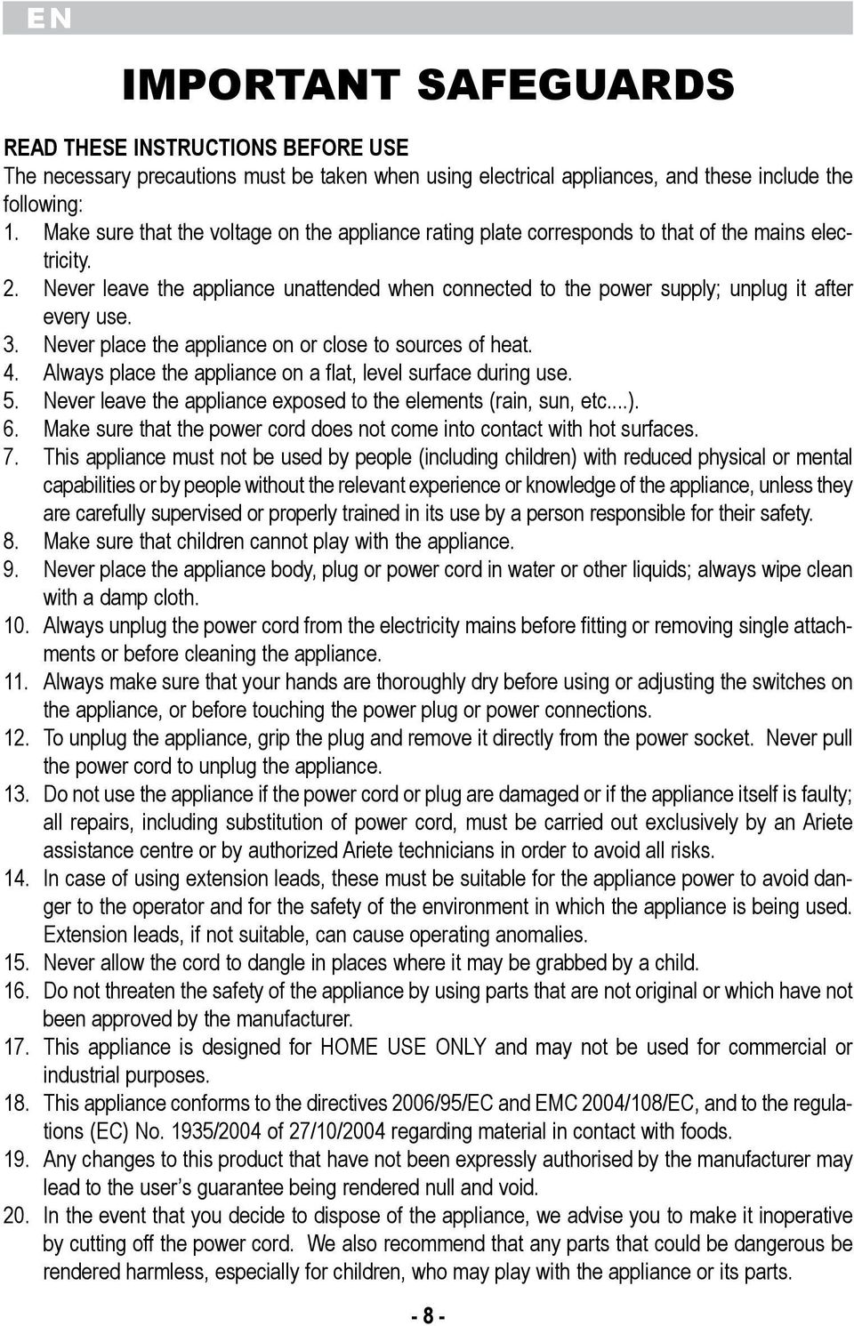 appliance on or close to sources of heat 4 Always place the appliance on a flat, level surface during use 5 Never leave the appliance exposed to the elements (rain, sun, etc) 6 Make sure that the