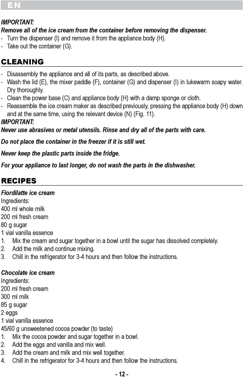 base (C) and appliance body (H) with a damp sponge or cloth - Reassemble the ice cream maker as described previously, pressing the appliance body (H) down and at the same time, using the relevant