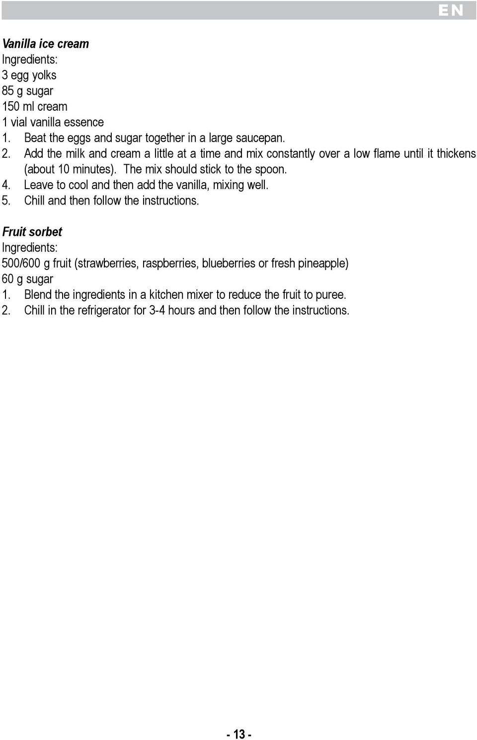 the vanilla, mixing well 5 Chill and then follow the instructions Fruit sorbet Ingredients: 500/600 g fruit (strawberries, raspberries, blueberries or fresh