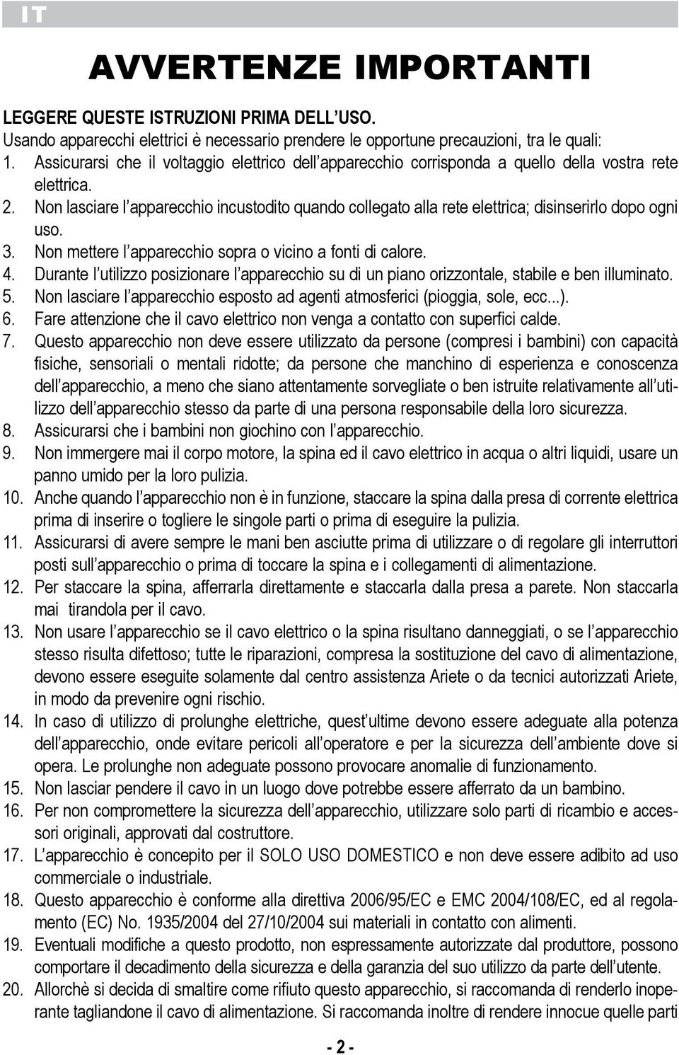 sopra o vicino a fonti di calore 4 Durante l utilizzo posizionare l apparecchio su di un piano orizzontale, stabile e ben illuminato 5 Non lasciare l apparecchio esposto ad agenti atmosferici