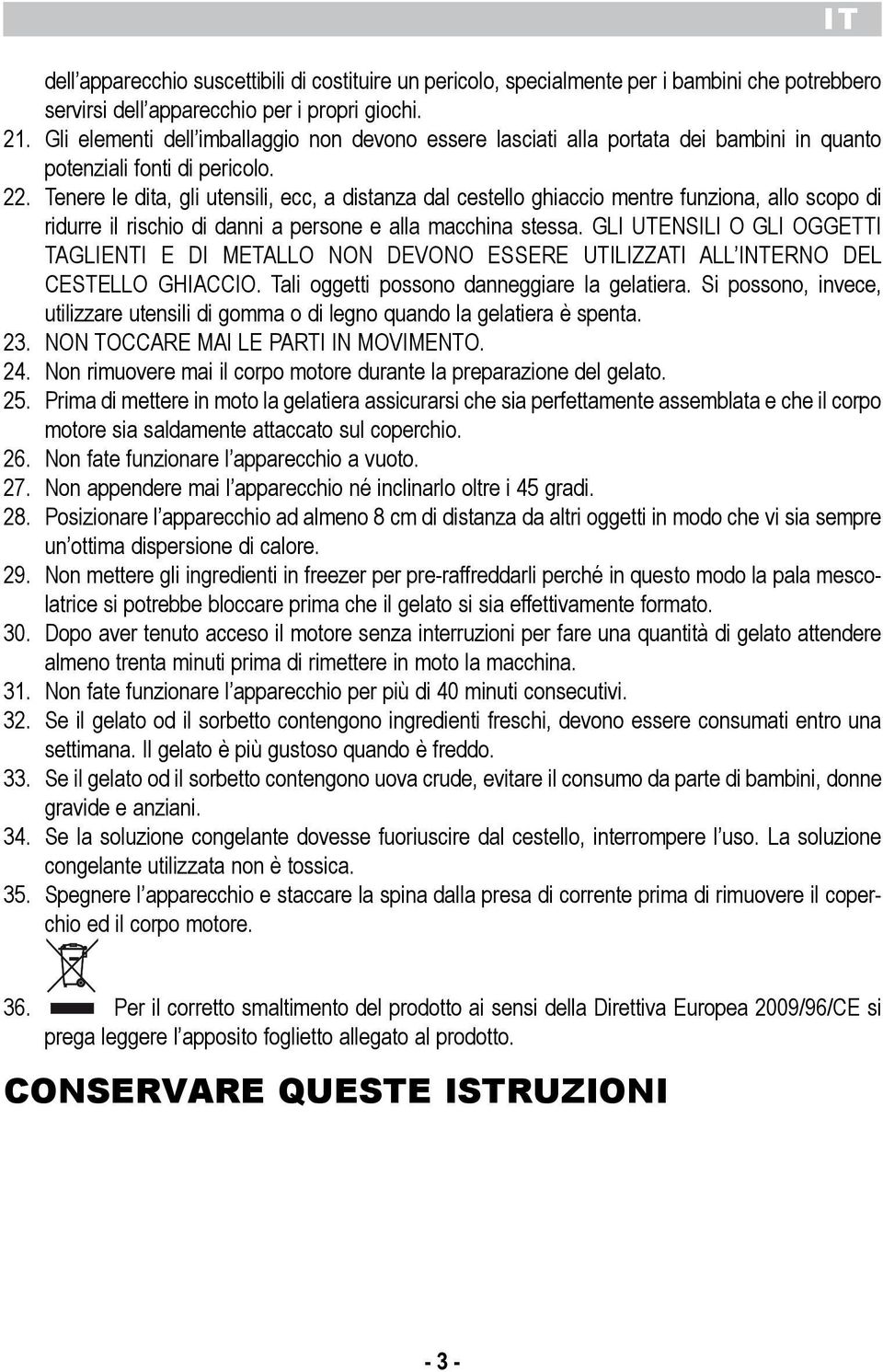 danni a persone e alla macchina stessa GLI UTENSILI O GLI OGGETTI TAGLIENTI E DI METALLO NON DEVONO ESSERE UTILIZZATI ALL INTERNO DEL CESTELLO GHIACCIO Tali oggetti possono danneggiare la gelatiera