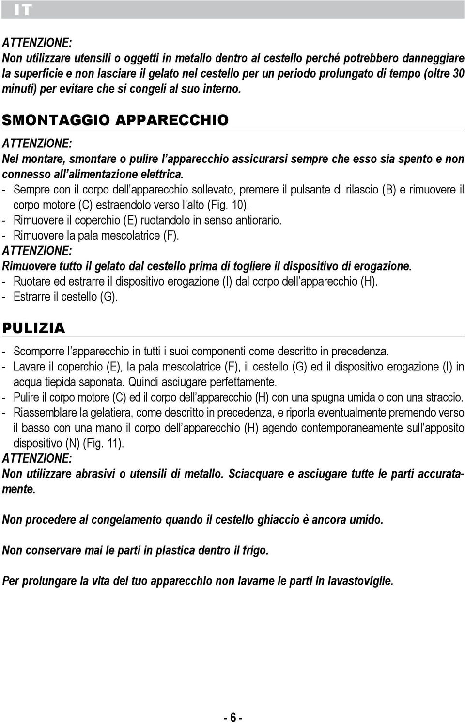 alimentazione elettrica - Sempre con il corpo dell apparecchio sollevato, premere il pulsante di rilascio (B) e rimuovere il corpo motore (C) estraendolo verso l alto (Fig 10) - Rimuovere il