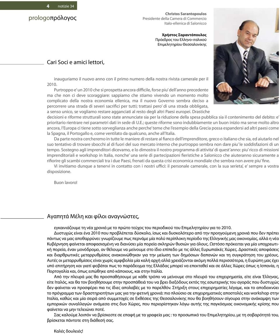 Purtroppo e un 2010 che si prospetta ancora difficile, forse piu dell anno precedente ma che non ci deve scoraggiare: sappiamo che stiamo vivendo un momento molto complicato della nostra economia