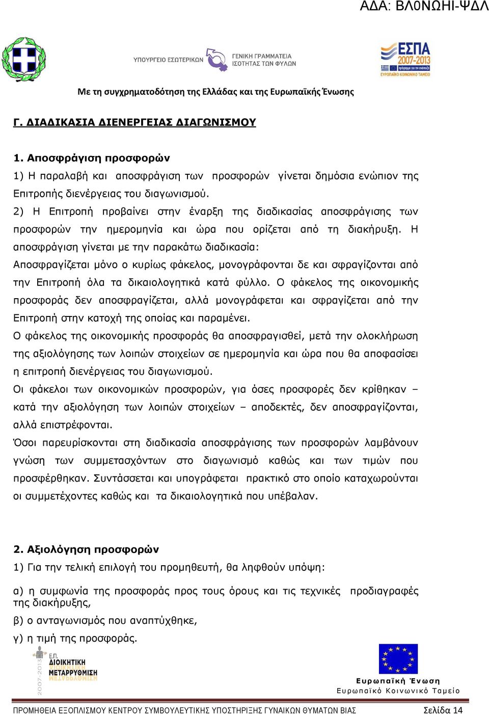 Η αποσφράγιση γίνεται µε την παρακάτω διαδικασία: Αποσφραγίζεται µόνο ο κυρίως φάκελος, µονογράφονται δε και σφραγίζονται από την Επιτροπή όλα τα δικαιολογητικά κατά φύλλο.