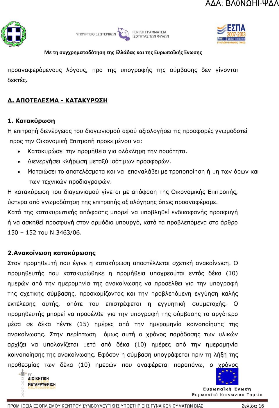 ιενεργήσει κλήρωση µεταξύ ισότιµων προσφορών. Ματαιώσει το αποτελέσµατα και να επαναλάβει µε τροποποίηση ή µη των όρων και των τεχνικών προδιαγραφών.