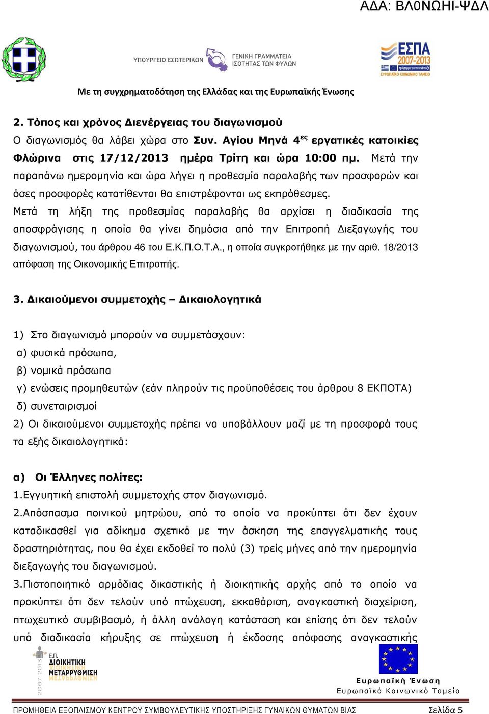 Μετά τη λήξη της προθεσµίας παραλαβής θα αρχίσει η διαδικασία της αποσφράγισης η οποία θα γίνει δηµόσια από την Επιτροπή ιεξαγωγής του διαγωνισµού, του άρθρου 46 του Ε.Κ.Π.Ο.Τ.Α.