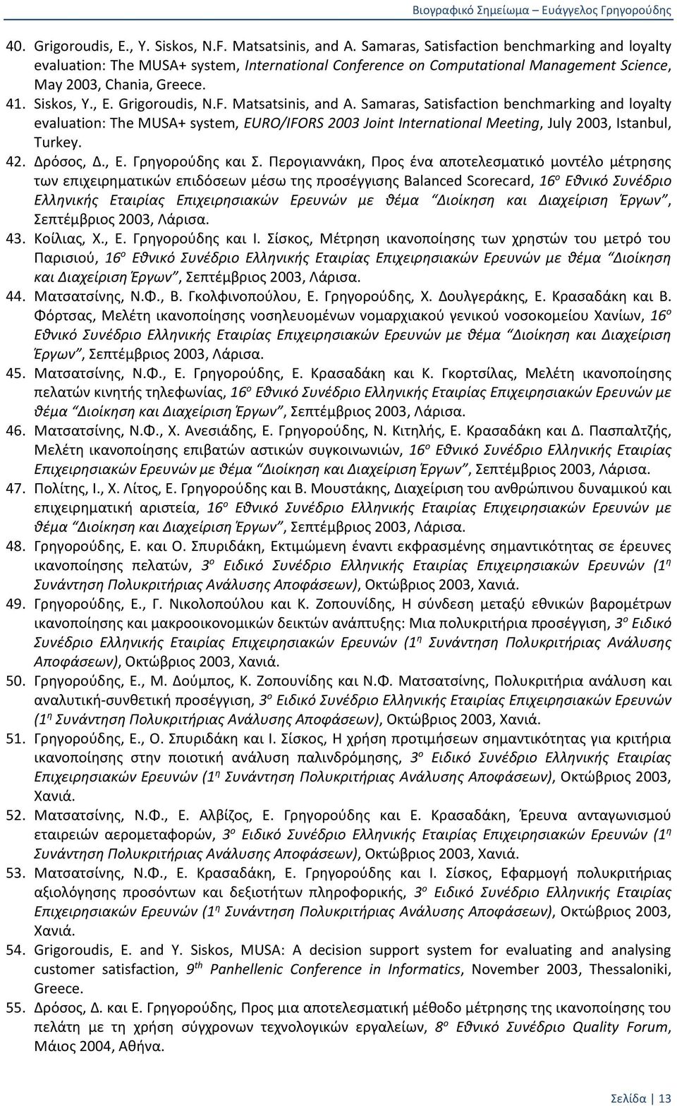 F. Matsatsinis, and A. Samaras, Satisfaction benchmarking and loyalty evaluation: The MUSA+ system, EURO/IFORS 2003 Joint International Meeting, July 2003, Istanbul, Turkey. 42. Δρόσος, Δ., Ε.