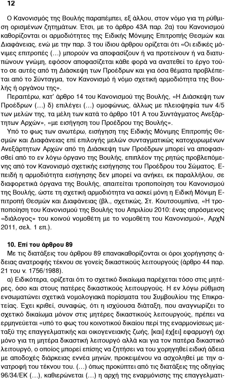 3 του ίδιου άρθρου ορίζεται ότι «Οι ειδικές µόνιµες επιτροπές ( ) µπορούν να αποφασίζουν ή να προτείνουν ή να διατυπώνουν γνώµη, εφόσον αποφασίζεται κάθε φορά να ανατεθεί το έργο τούτο σε αυτές από